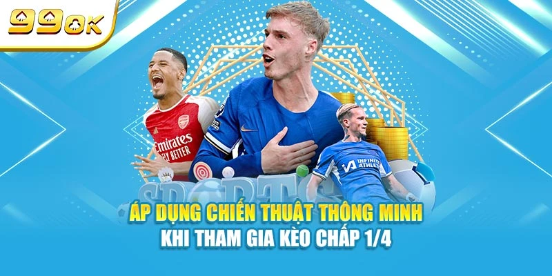 Áp dụng chiến thuật thông minh khi tham gia kèo Chấp 1/4