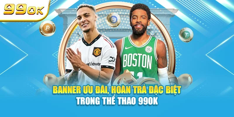 Banner ưu đãi, hoàn trả đặc biệt trong thể thao 99OK
