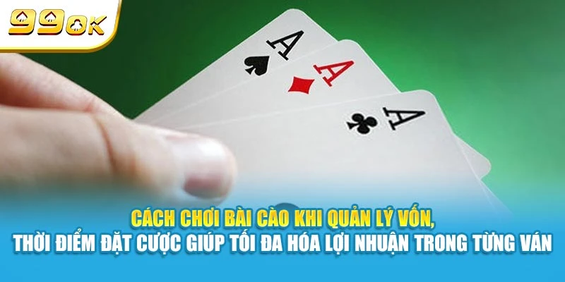 Cách chơi Bài Cào khi quản lý vốn, thời điểm đặt cược giúp tối đa hóa lợi nhuận trong từng ván