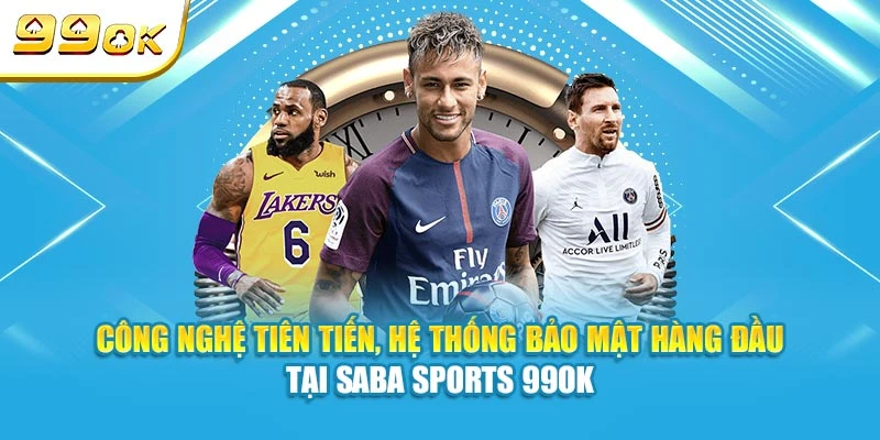 Công nghệ tiên tiến, hệ thống bảo mật hàng đầu tại Saba Sports 99OK