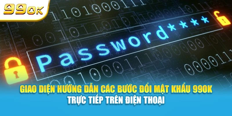 Giao diện hướng dẫn các bước đổi mật khẩu 99OK trực tiếp trên điện thoại