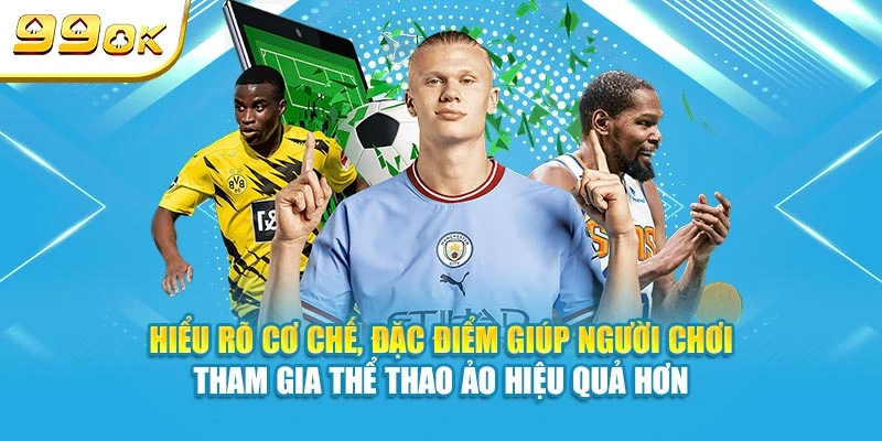 Hiểu rõ cơ chế, đặc điểm giúp người chơi tham gia thể thao ảo hiệu quả hơn