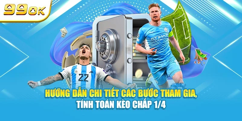 Hướng dẫn chi tiết các bước tham gia, tính toán kèo Chấp 1/4