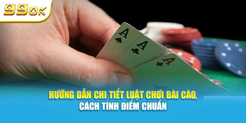 Hướng dẫn chi tiết luật chơi Bài Cào, cách tính điểm chuẩn