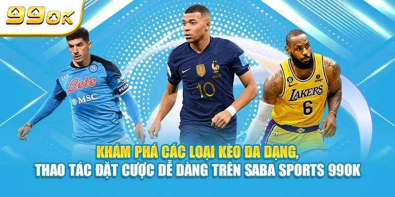 Khám phá các loại kèo đa dạng, thao tác đặt cược dễ dàng trên Saba Sports 99OK