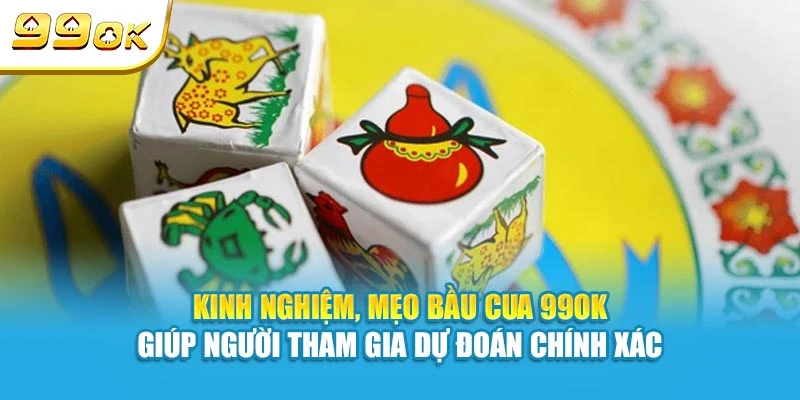 Kinh nghiệm, mẹo Bầu Cua 99OK hỗ trợ bạn dự đoán chính xác