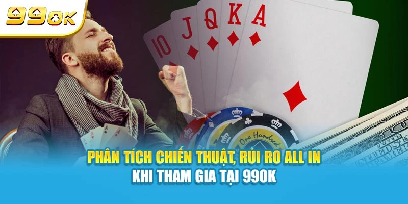 Phân tích chiến thuật, rủi ro All In khi tham gia tại 99OK