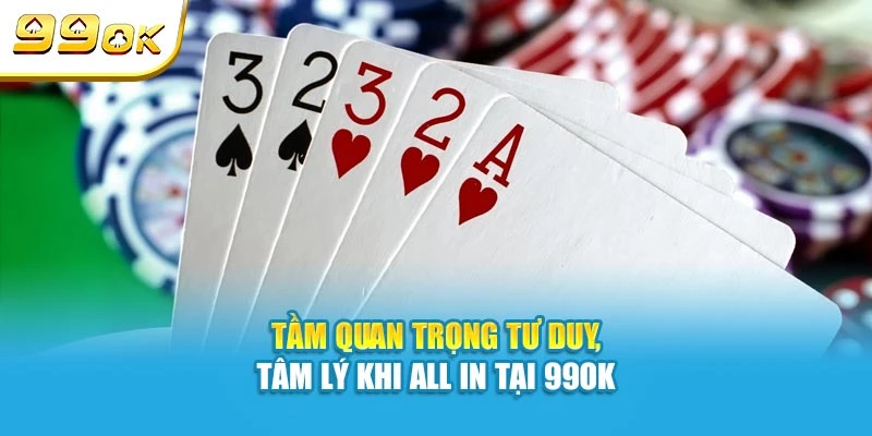 Tầm quan trọng tư duy, tâm lý khi All In tại 99OK