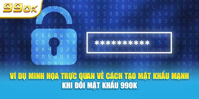 Ví dụ minh họa trực quan về cách tạo mật khẩu mạnh khi đổi mật khẩu 99OK