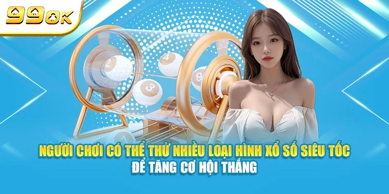 Người chơi có thể thử nhiều loại hình xổ số siêu tốc 99OK để tăng cơ hội thắng