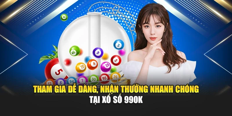 Tham gia dễ dàng, nhận thưởng nhanh chóng tại xổ số 99OK