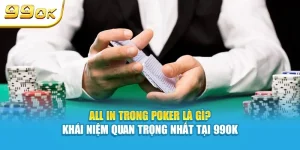 All in trong poker là gì? khái niệm quan trọng nhất tại 99ok