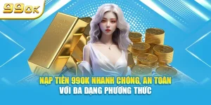 Nạp tiền 99OK nhanh chóng an toàn với đa dạng phương thức