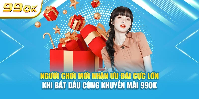 Người chơi mới nhận ưu đãi cực lớn khi bắt đầu cùng khuyến mãi 99OK