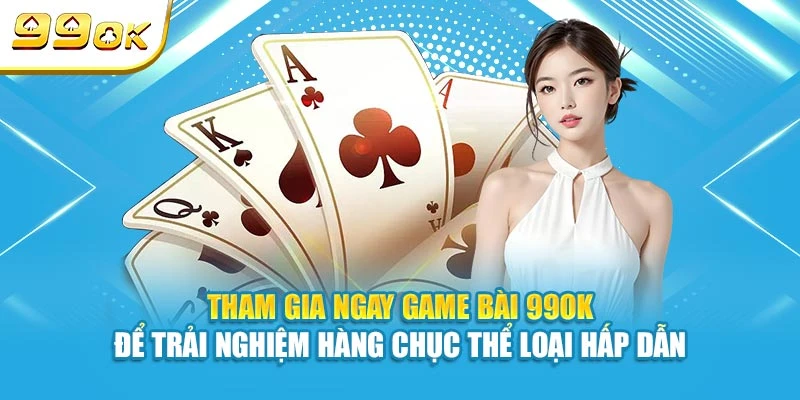 Tham gia ngay game bài 99OK để trải nghiệm hàng chục thể loại hấp dẫn
