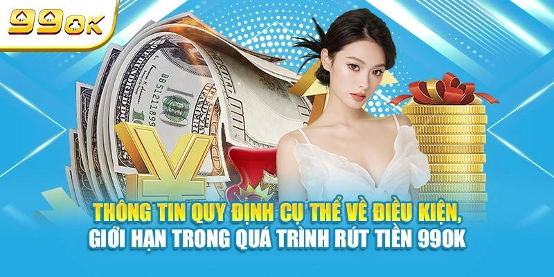 Thông tin quy định cụ thể về điều kiện, giới hạn trong quá trình rút tiền 99OK