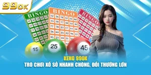 Keno 99OK | Trò chơi xổ số nhanh chóng, đổi thưởng lớn