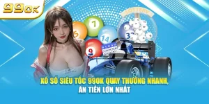 Xổ số siêu tốc - quay thưởng nhanh ăn tiền lớn nhất tại 99OK